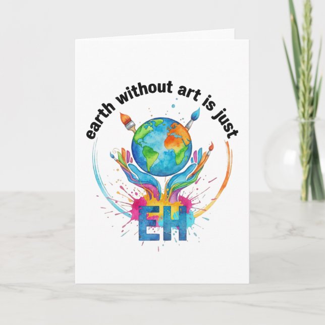 Cartão Earth Without Art Is Just eh creative artist gift (Frente)