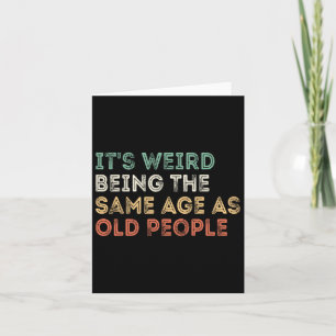 Cartão Ele &# é estranho ter a mesma idade que a antiga 
