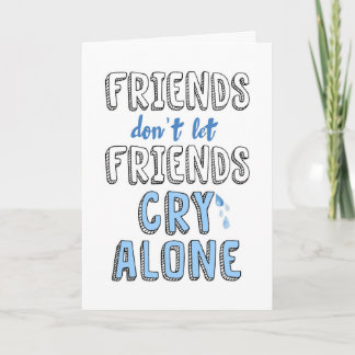 Cartão Encouragement, Friends don't let Friends Cry Alone