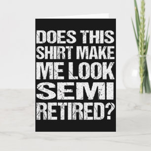 Cartão Esta Camisa Me Faz Parecer_ Semi Aposentado Engraç