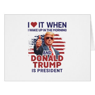 Cartão Eu Adoro Quando Eu Acordar E Trump É O Presidente