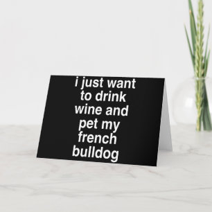 Cartão Eu Só Quero Beber Vinho E Meu Bulldog Francês
