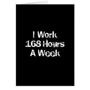 Cartão Eu trabalho 168 horas um a semana