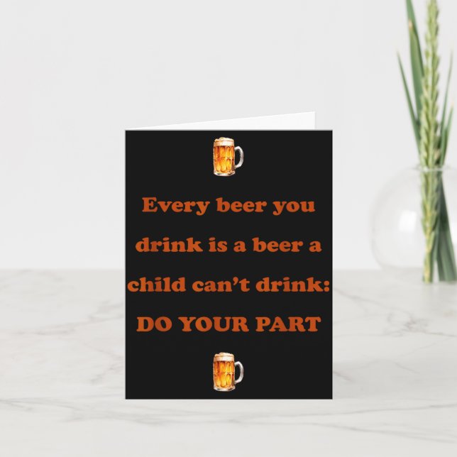 Cartão Every Beer You Drink Is A Beer A Child Can't Drink (Frente)