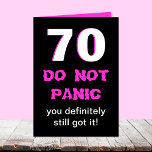 Cartão Funny 70th Birthday Card for Women<br><div class="desc">This milestone 70th birthday card was made for women. A big white 70 is edged in hot pink with a black background. The words "DO NOT PANIC" appear below and "you definitely still got it". If you open the card, you find the funny inside. Caution: This card should only be...</div>