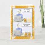 Cartão Funny Birthday Card For Men: "Working from Home"<br><div class="desc">This funny birthday card features a man sitting at his laptop, concentrating, and with one beer beside him. Underneath is a similar image, but he's smiling, and has two beers. By default, the first image says, "Tim working from home, " and the second, "Tim relaxing at home. But you can...</div>