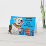 Cartão Funny Bulldog With Beads Bunch Of Bologna Birthday<br><div class="desc">Let the birthday recipient know that instead of shopping for a birthday gift,  you decided that a little dough would be more appropriate.</div>