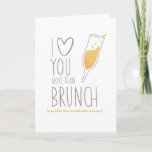 Cartão Funny Card: I Love You More Than Brunch<br><div class="desc">Everyone loves a good brunch,  especially when mimosas are involved. So let that loved one know just where they stand in comparison.

Text Reads: I love you more than brunch... even when there are bottomless mimosas</div>