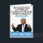 Cartão Funny Donald Trump Birthday<br><div class="desc">Engraçado Donald Trump Birthday Gift "Vamos dar-lhe uma festa YUGE,  vai ser fantástico e o México vai pagar por isso,  ACREDITE EM MIM!" Presente perfeito para aniversários. Personalize sua própria mensagem!</div>