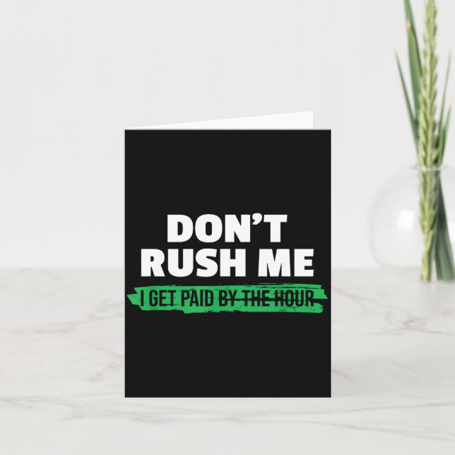 Cartão Funny Don't Rush Me I Get Paid By The Hour Sarcasm (Frente)