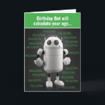 Cartão Funny Nerdy Robot Calculates Age Birthday Card<br><div class="desc">This cute robot (aka: "Birthday Bot") is good for one thing only... calculating your age. Except if you're really old, then you might end up killing "Birthday Bot". Which is exactly what happens on the inside of this card (photo of a dead robot). Great card for your old nerdy friends...</div>