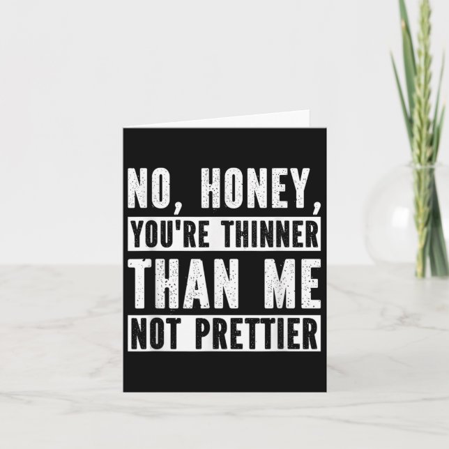 Cartão Funny No Honey You're Thinner Than Me Not Prettier (Frente)