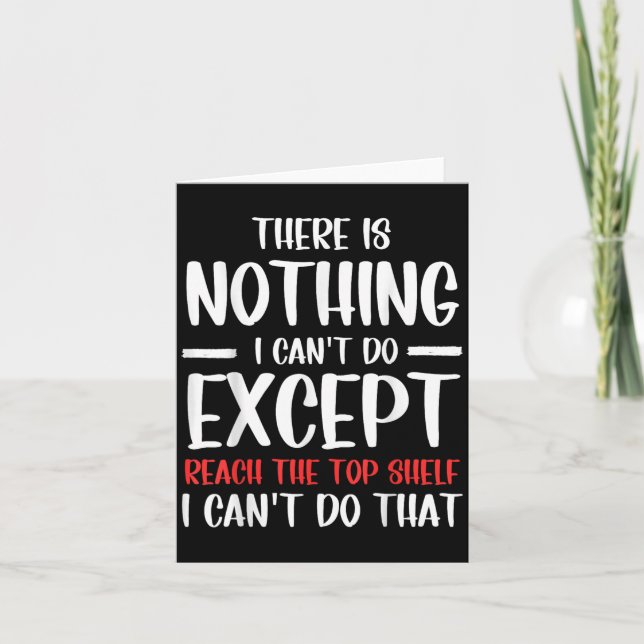 Cartão Funny There Is Nothing I Can't Do Except Reach The (Frente)