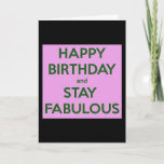 CARTÃO HAPPY BIRTHDAY/STAY FABULOUS-LOVE U AS YOU ARE!<br><div class="desc">LET HIM OR HER KNOW "ON THEIR BIRTHDAY" HOW "FABULOUS" THEY ARE TO YOU ALL THE TIME!!!!</div>