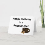 Cartão Happy Birthday to a Regular Joe<br><div class="desc">Happy Birthday to a Regular Joe.  Do you have a coffee drinker on your birthday gift giving list?  This is the perfect card for any coffee loving friend.  Great for collections for that unexpected occasion when you need a card,  part of a full collection.</div>