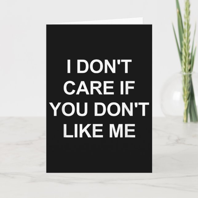 Cartão I Don't Care If You Don't Like Me, Funny, Jokes, S (Frente)