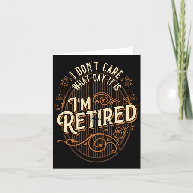 Cartão I Don't Care What Day It Is, I'm Retired - Funny R (Frente)