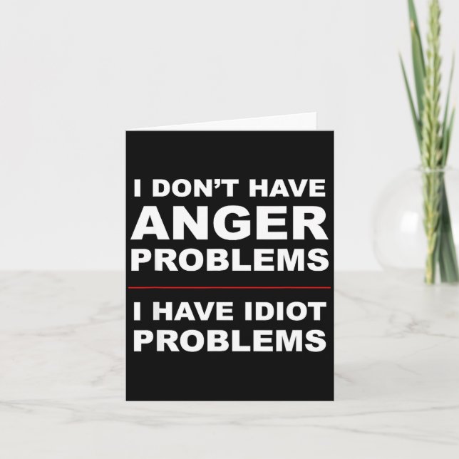 Cartão I Don't Have Anger Problems - I Have Idiot Problem (Frente)