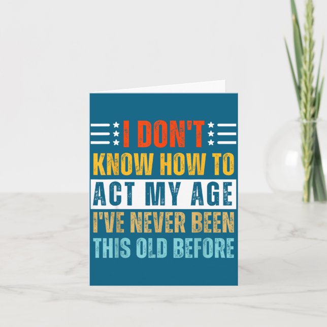 Cartão I Don't Know How To Act My Age Funny Old Birthday  (Frente)