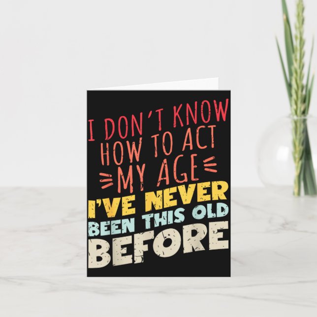 Cartão I Don't Know How To Act My Age Funny Old Birthday  (Frente)