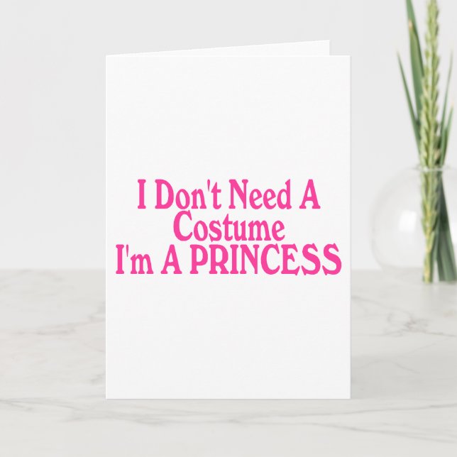 Cartão I Don't Need A Costume I'm A Princess (Frente)