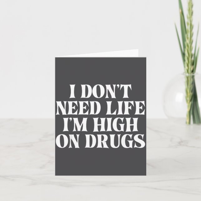 Cartão I Don't Need Life I'm High On Drugs Funny Apparel  (Frente)