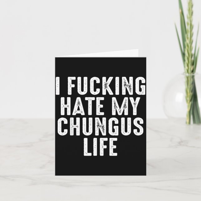 Cartão I Foring-hate My Chungus Life  (Frente)
