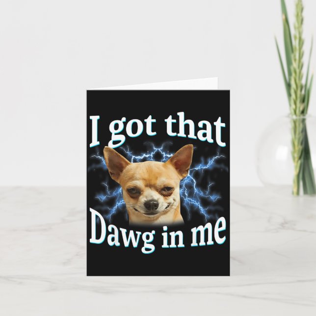 Cartão I Got That Dawg In Me Funny Dog Chihuahua Lovers M (Frente)