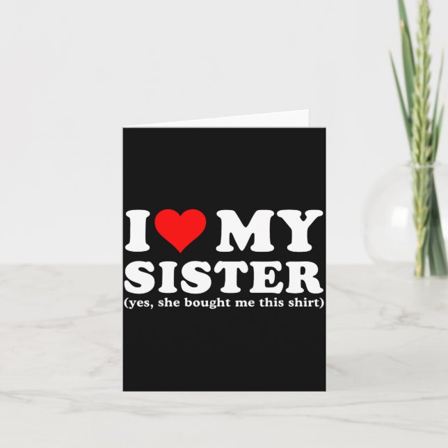 Cartão I Love My Sister Yes She Bought Me This  (Frente)