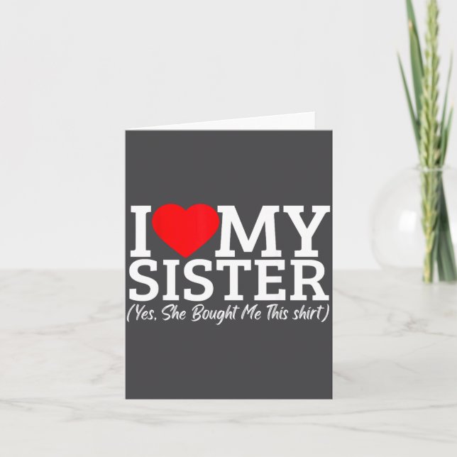 Cartão I Love My Sister Yes She Bought Me This  (Frente)