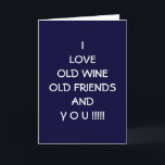CARTÃO I LOVE OLD WINE OLD FRIENDS AND Y O U !!!!!<br><div class="desc">This FUNNY card will be great for the "50" year old in Your Life!</div>