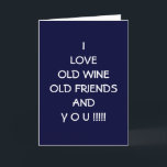 CARTÃO I LOVE OLD WINE OLD FRIENDS AND Y O U !!!!!<br><div class="desc">This FUNNY card will be great for the "50" year old in Your Life!</div>