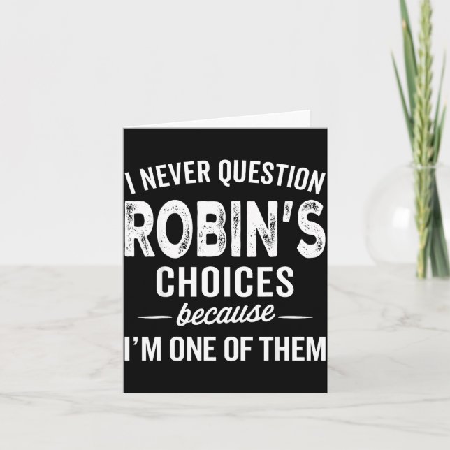 Cartão I Never Question Robin’s Choices - Robin D Name  (Frente)