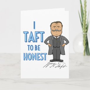 Cartão "I Taft to be Honest" William Howard Taft Greeting