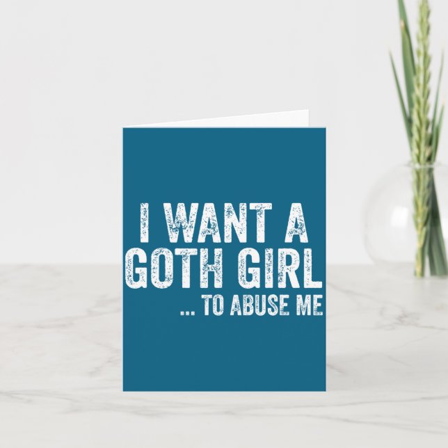 Cartão I Want A Goth Girl To Me Funny Quote  (Frente)