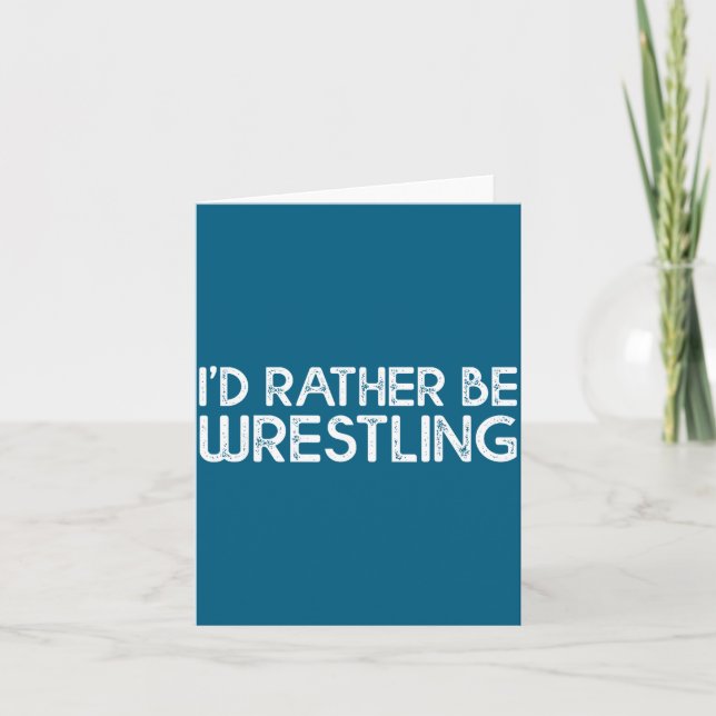 Cartão I'd Rather Be Wrestling Funny Wrestler Quotes Boys (Frente)