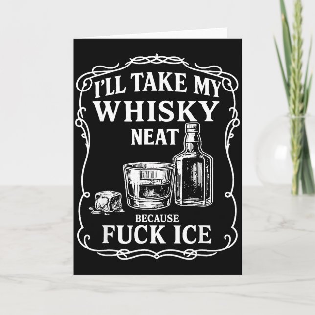 Cartão I'll Take My Whisky Neat Because For Ice  (Frente)