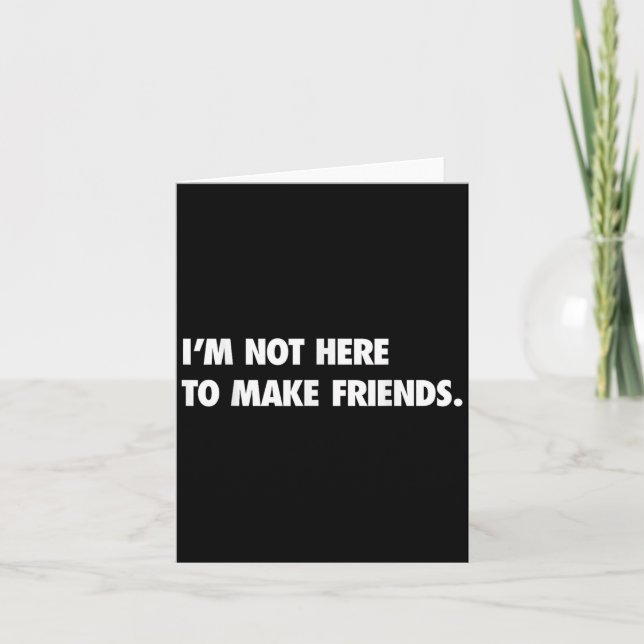 Cartão I'm Not Here To Make Friends Humor Sarcastic Gift  (Frente)