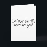 Cartão Im Over The Hill Where Are You<br><div class="desc">Im Over The Hill Where Are You</div>