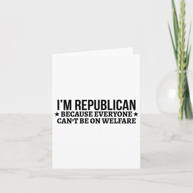 Cartão I'm Republican Because Everyone Can't Be On Welfar (Frente)