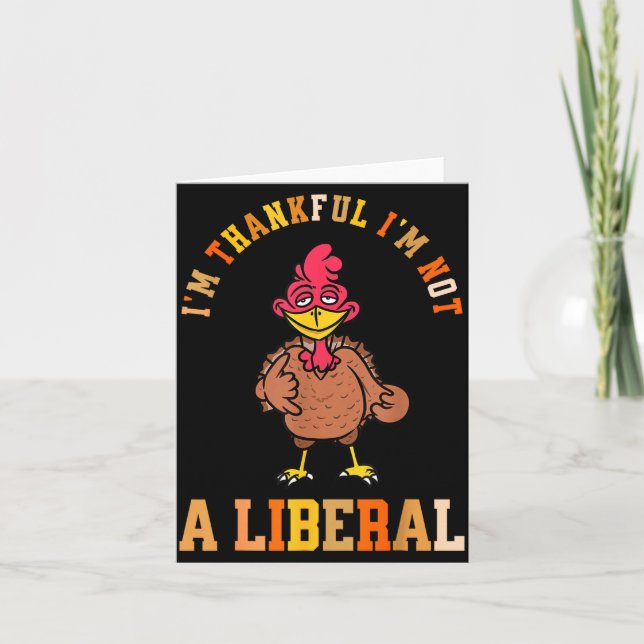 Cartão I'm Thankful Not A Liberal Hilarious Thanksgiving  (Frente)