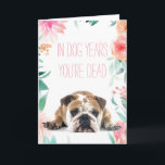 Cartão 'In Dog Years You're Dead' Funny Birthday Card<br><div class="desc">Is someone you know getting a little old,  and you love to remind them at all times? Tell them how it is...  See a matching badge and more in my store... </div>