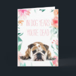 Cartão 'In Dog Years You're Dead' Funny Birthday Card<br><div class="desc">Is someone you know getting a little old,  and you love to remind them at all times? Tell them how it is...  See a matching badge and more in my store... </div>