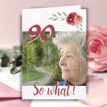 Cartão Inspirational 90th Birthday Floral Photo<br><div class="desc">90th birthday custom floral greeting card for a woman celebrating 90 years. It comes with an inspirational quote 90 So What and is perfect for a person with a sense of humor. The design has watercolor roses and twigs and a photo - insert your photo into the template. You can...</div>