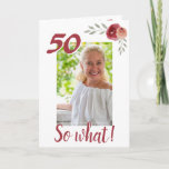 Cartão Inspirational Funny 50th Birthday Floral Photo<br><div class="desc">50th birthday custom floral photo greeting card for a woman celebrating 50 years. It comes with an inspirational quote 50 So What and is perfect for a person with a sense of humor. The design has watercolor roses with twigs and a photo - insert your photo into the template. You...</div>