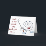 Cartão LESS WORK AND MORE "GOLF" 40th BIRTHDAY HUMOR<br><div class="desc">SAY IT TO HIM ON HIS BIRTHDAY, NOT JUST HAVE A HAPPY ONE AND "DO LESS WORK AND PLAY MORE GOLF"~~~ AND IF YOU GOLF YOU KNOW WHAT I MEAN AND IF JUST 'HE DOES" HE WILL KNOW WHAT YOU MEAN :) THANKS FOR STOPPING BY ONE OF MY EIGHT STORES...</div>