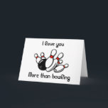 CARTÃO LOVE YOU ***MORE THAN BOWLING*** BIRTHDAY CARD<br><div class="desc">TELL HIM OR HER WITH THAT YOU **LOVE YOU MORE THAN BOWLING** AND, THE GOOD NEWS IS YOU CAN CHANGE THE VERSE TO SAY "ANYTHING YOU WISH" LIKE "ALL" MY CARDS AT ALL EIGHT OF MY STORES. FOR INSTANCE... YOU CAN WISH HIM OR HER A HAPPY BIRTHDAY OR JUST PUT...</div>