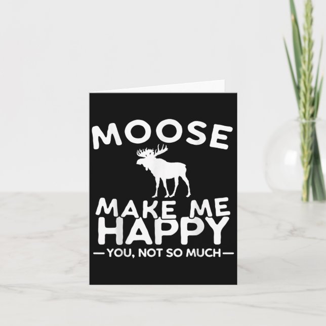 Cartão Moose Make Me Happy You Not So Much Funny Moose Gi (Frente)