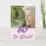 Cartão Motivational Add a Photo So what 80th Birthday<br><div class="desc">Motivational and Inspirational Add a Photo 80th Birthday Card for a woman who celebrates her eightieth birthday. The card has a photo - insert your own, and a funny and positive quote 80 So what. You can change the age number for your need. Great for a woman with a sense...</div>