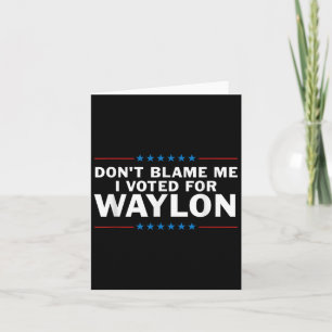 Cartão Não Me Culpe Eu Votei Pelo Waylon